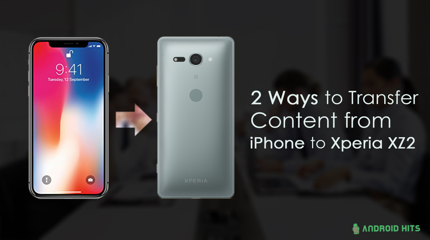 How to Transfer Content from iPhone to Xperia XZ2 in 2 Ways 1